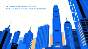 Is Hong Kong Real Estate Still a Safe Haven for Investors
