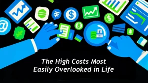 The High Costs Most Easily Overlooked in Life